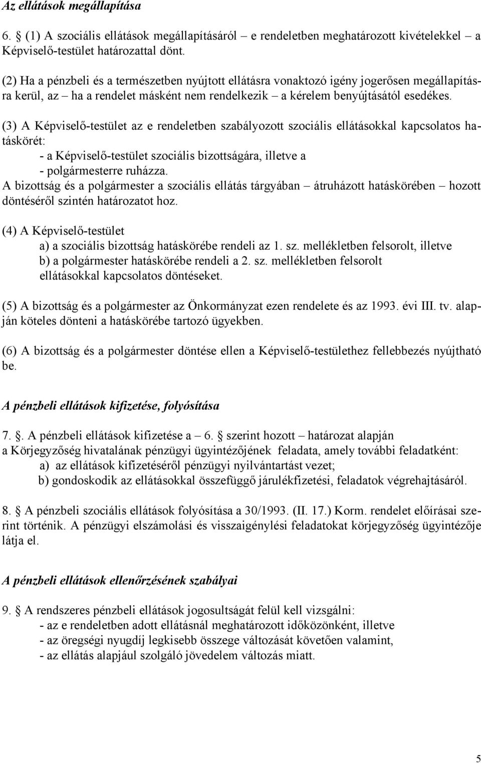 (3) A Képviselő-testület az e rendeletben szabályozott szociális ellátásokkal kapcsolatos hatáskörét: - a Képviselő-testület szociális bizottságára, illetve a - polgármesterre ruházza.