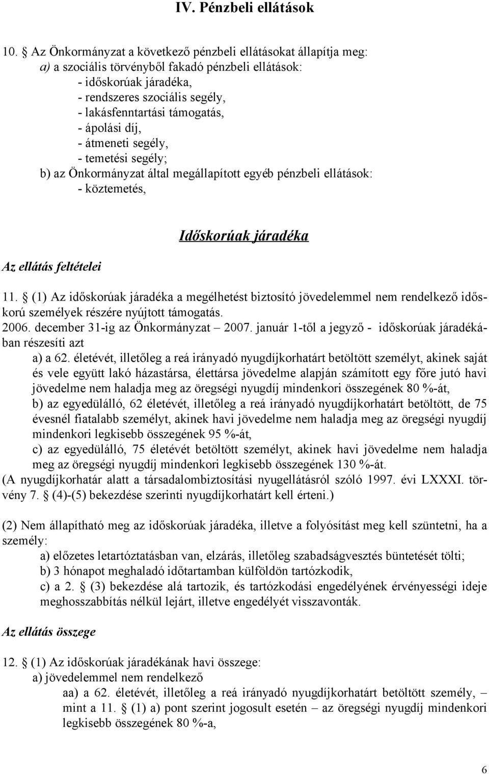 támogatás, - ápolási díj, - átmeneti segély, - temetési segély; b) az Önkormányzat által megállapított egyéb pénzbeli ellátások: - köztemetés, Az ellátás feltételei Időskorúak járadéka 11.