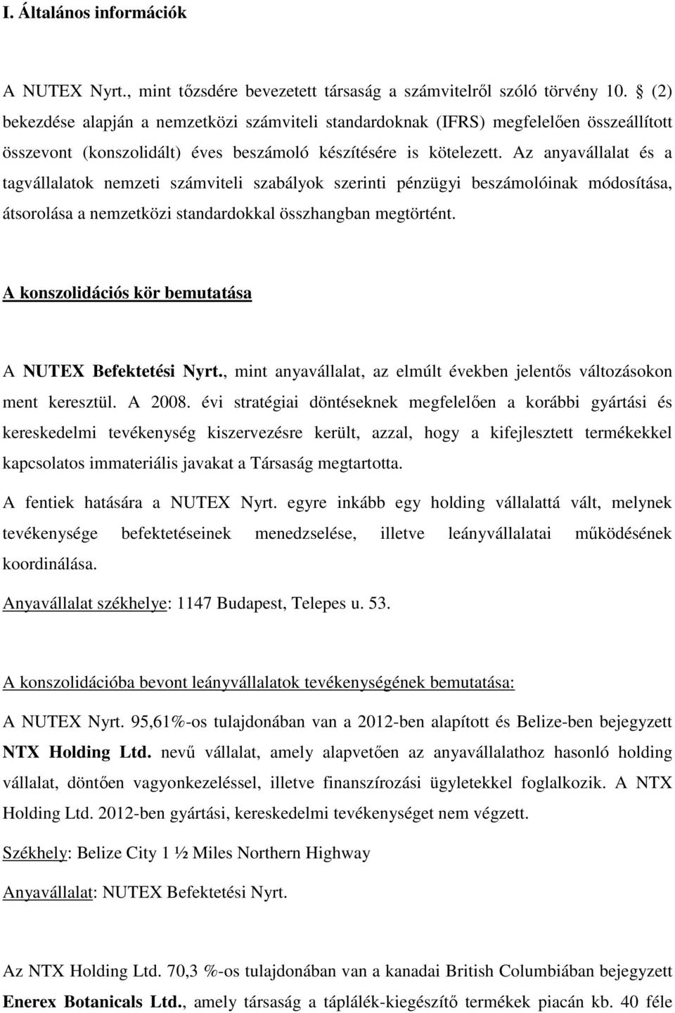 Az anyavállalat és a tagvállalatok nemzeti számviteli szabályok szerinti pénzügyi beszámolóinak módosítása, átsorolása a nemzetközi standardokkal összhangban megtörtént.