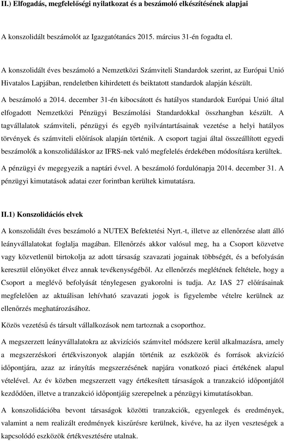 december 31-én kibocsátott és hatályos standardok Európai Unió által elfogadott Nemzetközi Pénzügyi Beszámolási Standardokkal összhangban készült.