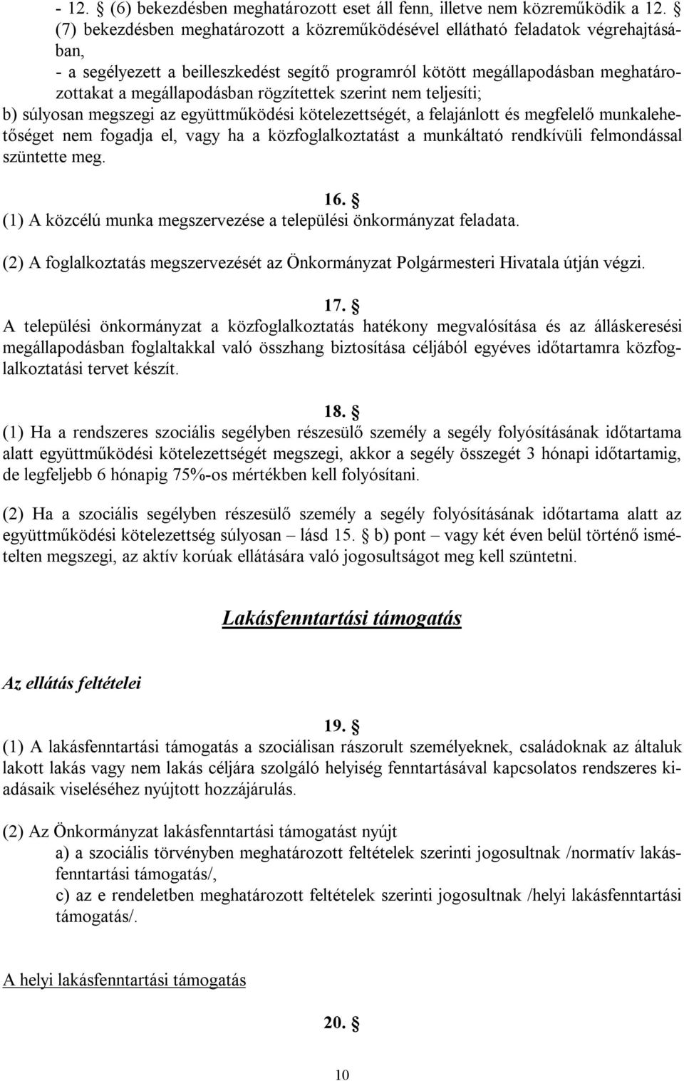 rögzítettek szerint nem teljesíti; b) súlyosan megszegi az együttműködési kötelezettségét, a felajánlott és megfelelő munkalehetőséget nem fogadja el, vagy ha a közfoglalkoztatást a munkáltató