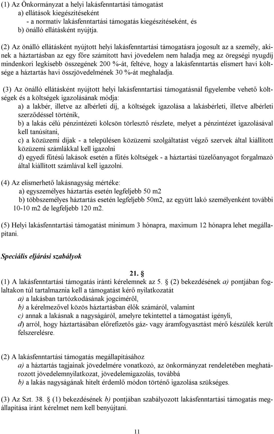 legkisebb összegének 200 %-át, feltéve, hogy a lakásfenntartás elismert havi költsége a háztartás havi összjövedelmének 30 %-át meghaladja.