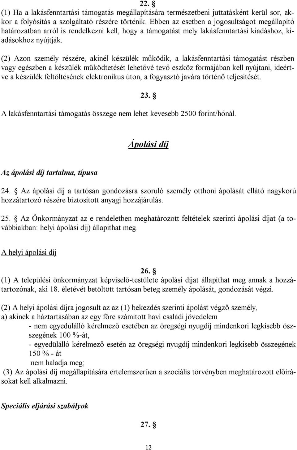 (2) Azon személy részére, akinél készülék működik, a lakásfenntartási támogatást részben vagy egészben a készülék működtetését lehetővé tevő eszköz formájában kell nyújtani, ideértve a készülék