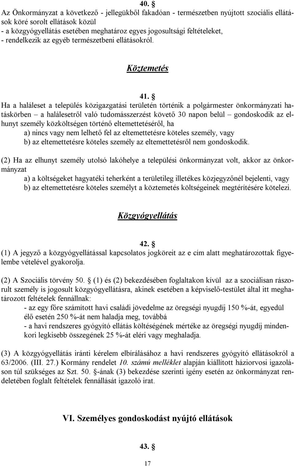 Ha a haláleset a település közigazgatási területén történik a polgármester önkormányzati hatáskörben a halálesetről való tudomásszerzést követő 30 napon belül gondoskodik az elhunyt személy