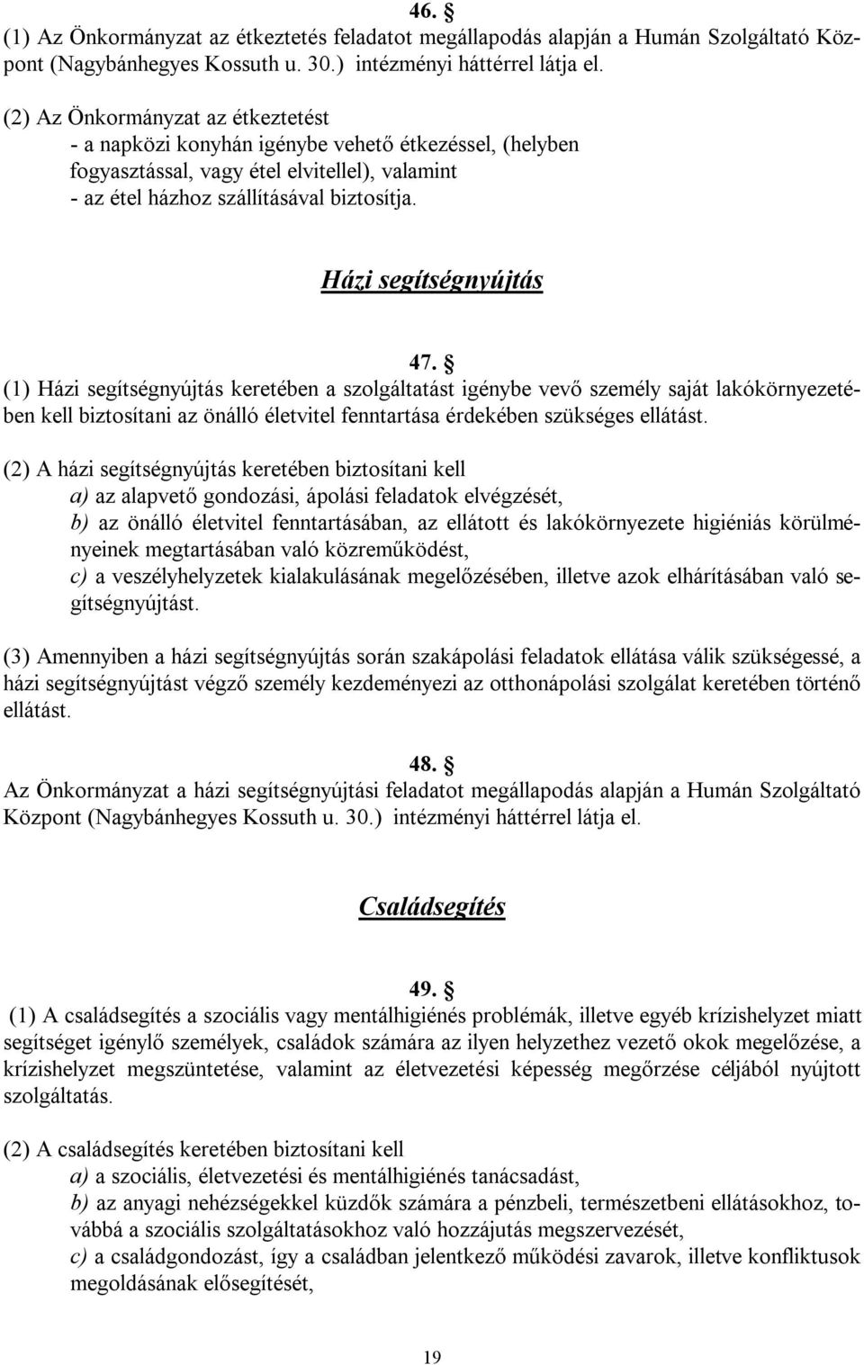 Házi segítségnyújtás 47. (1) Házi segítségnyújtás keretében a szolgáltatást igénybe vevő személy saját lakókörnyezetében kell biztosítani az önálló életvitel fenntartása érdekében szükséges ellátást.