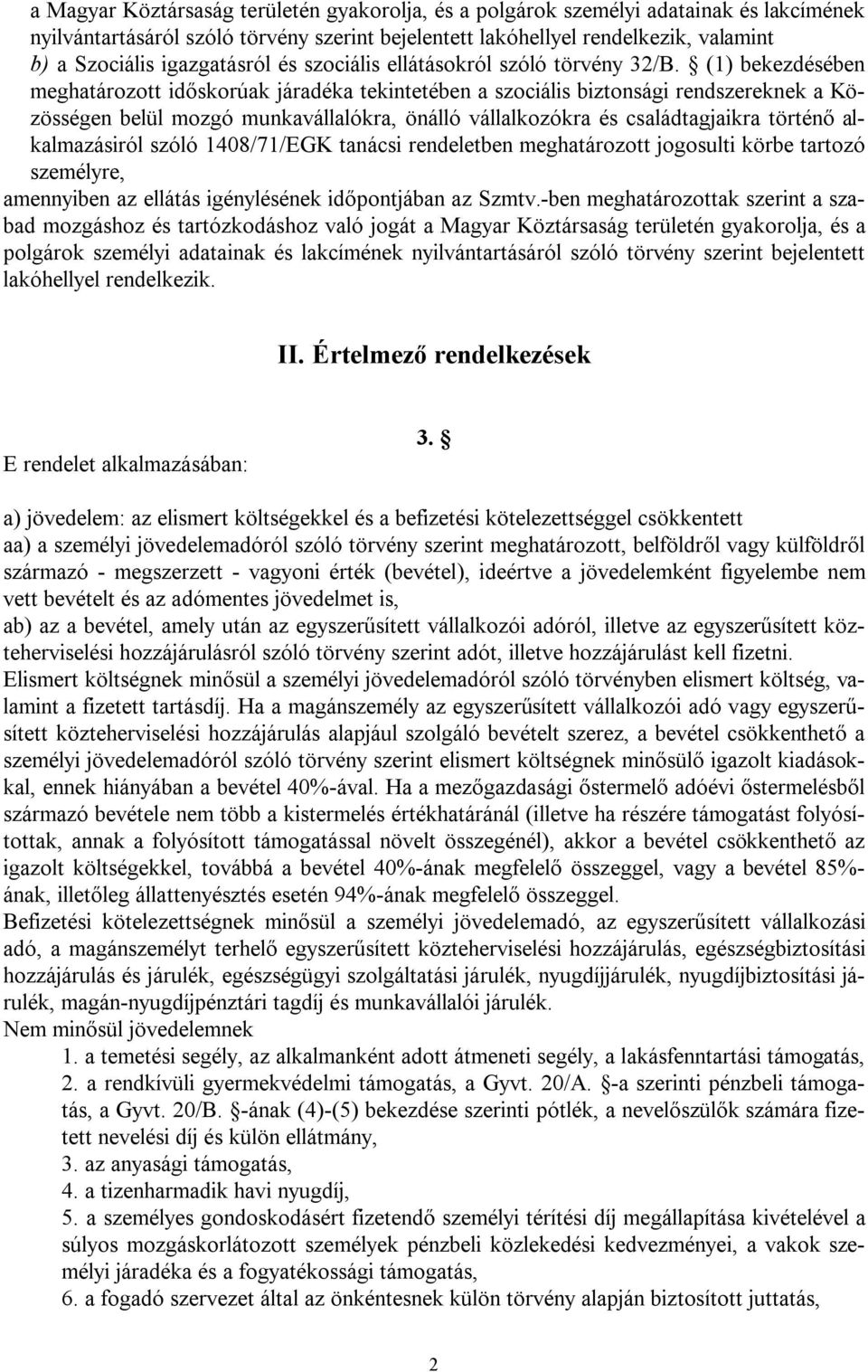 (1) bekezdésében meghatározott időskorúak járadéka tekintetében a szociális biztonsági rendszereknek a Közösségen belül mozgó munkavállalókra, önálló vállalkozókra és családtagjaikra történő