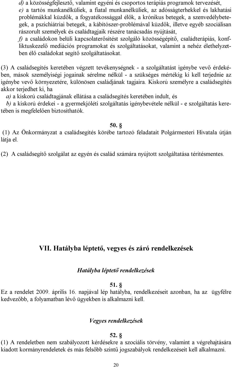 tanácsadás nyújtását, f) a családokon belüli kapcsolaterősítést szolgáló közösségépítő, családterápiás, konfliktuskezelő mediációs programokat és szolgáltatásokat, valamint a nehéz élethelyzetben élő