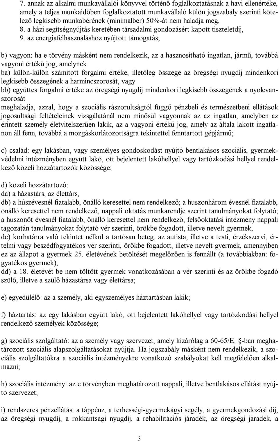 az energiafelhasználáshoz nyújtott támogatás; b) vagyon: ha e törvény másként nem rendelkezik, az a hasznosítható ingatlan, jármű, továbbá vagyoni értékű jog, amelynek ba) külön-külön számított