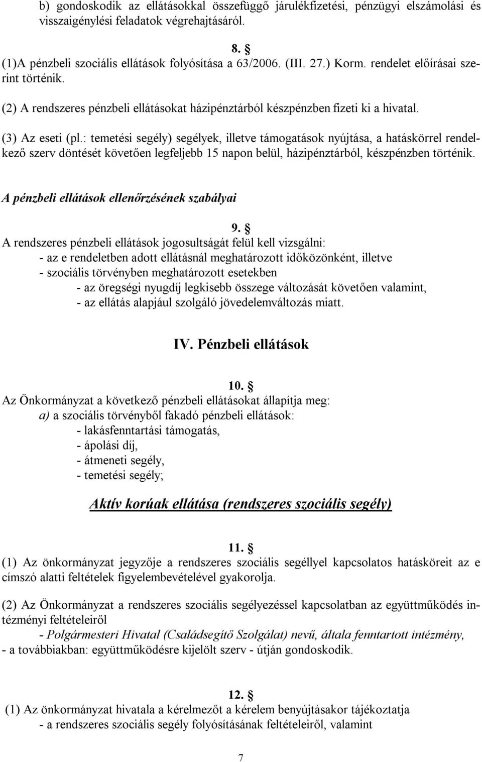 : temetési segély) segélyek, illetve támogatások nyújtása, a hatáskörrel rendelkező szerv döntését követően legfeljebb 15 napon belül, házipénztárból, készpénzben történik.