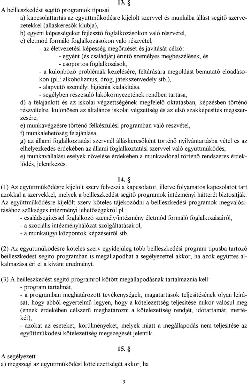 - csoportos foglalkozások, - a különböző problémák kezelésére, feltárására megoldást bemutató előadásokon (pl.: alkoholizmus, drog, játékszenvedély stb.