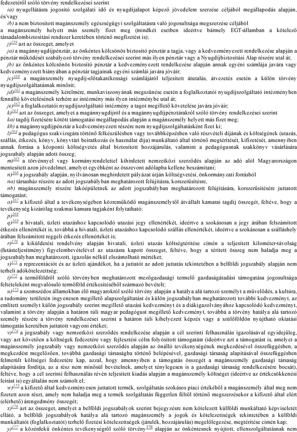 társadalombiztosítási rendszer keretében történő megfizetést is); j) 159 azt az összeget, amelyet ja) a magánnyugdíjpénztár, az önkéntes kölcsönös biztosító pénztár a tagja, vagy a kedvezményezett