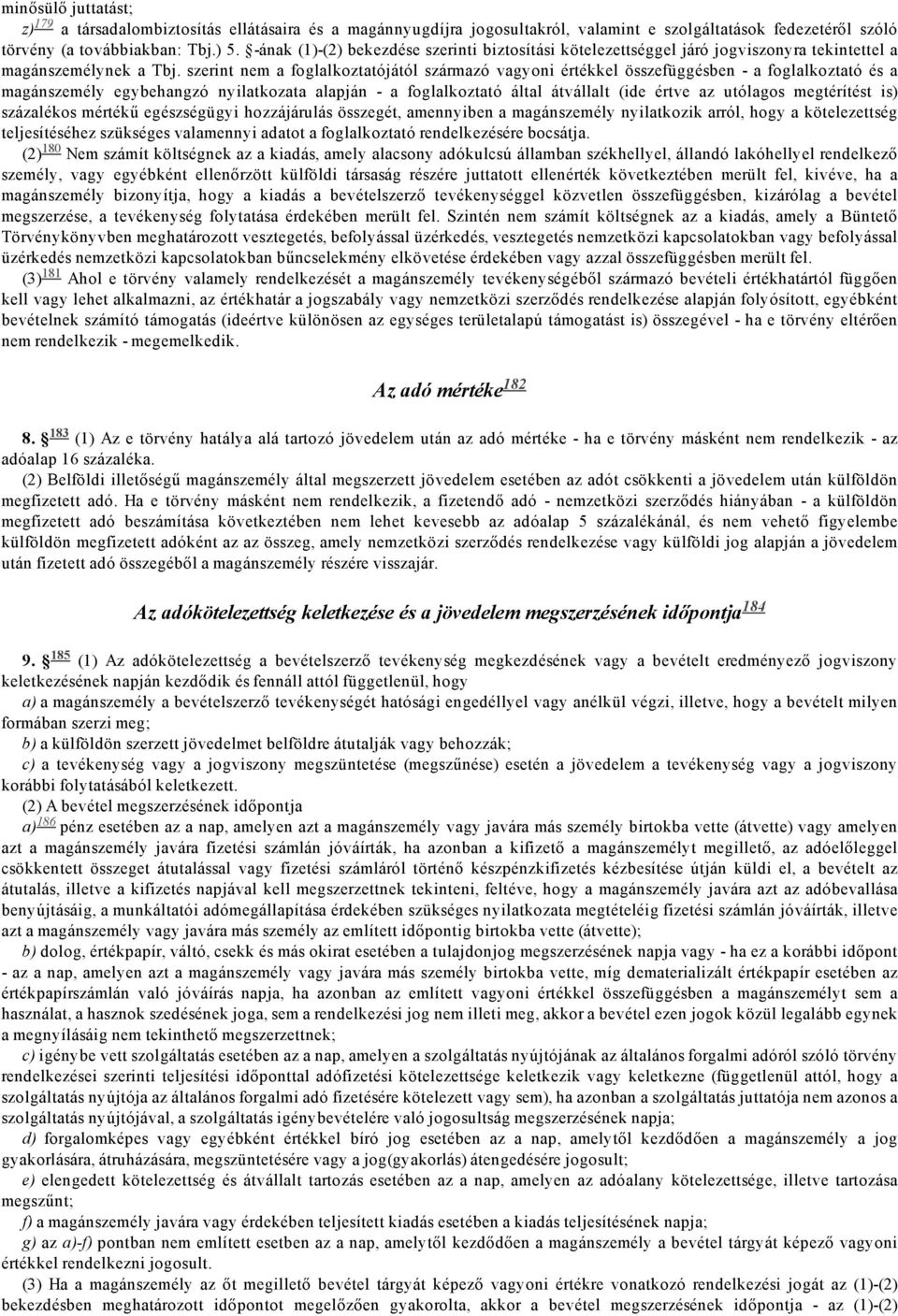 szerint nem a foglalkoztatójától származó vagyoni értékkel összefüggésben a foglalkoztató és a magánszemély egybehangzó nyilatkozata alapján a foglalkoztató által átvállalt (ide értve az utólagos