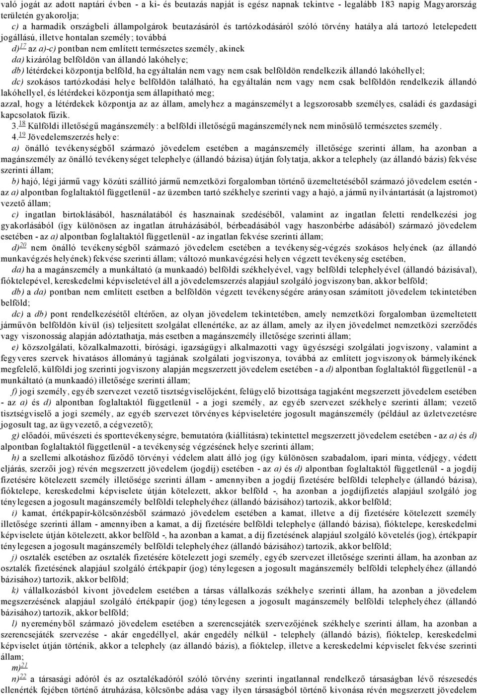 állandó lakóhelye; db) létérdekei központja belföld, ha egyáltalán nem vagy nem csak belföldön rendelkezik állandó lakóhellyel; dc) szokásos tartózkodási helye belföldön található, ha egyáltalán nem