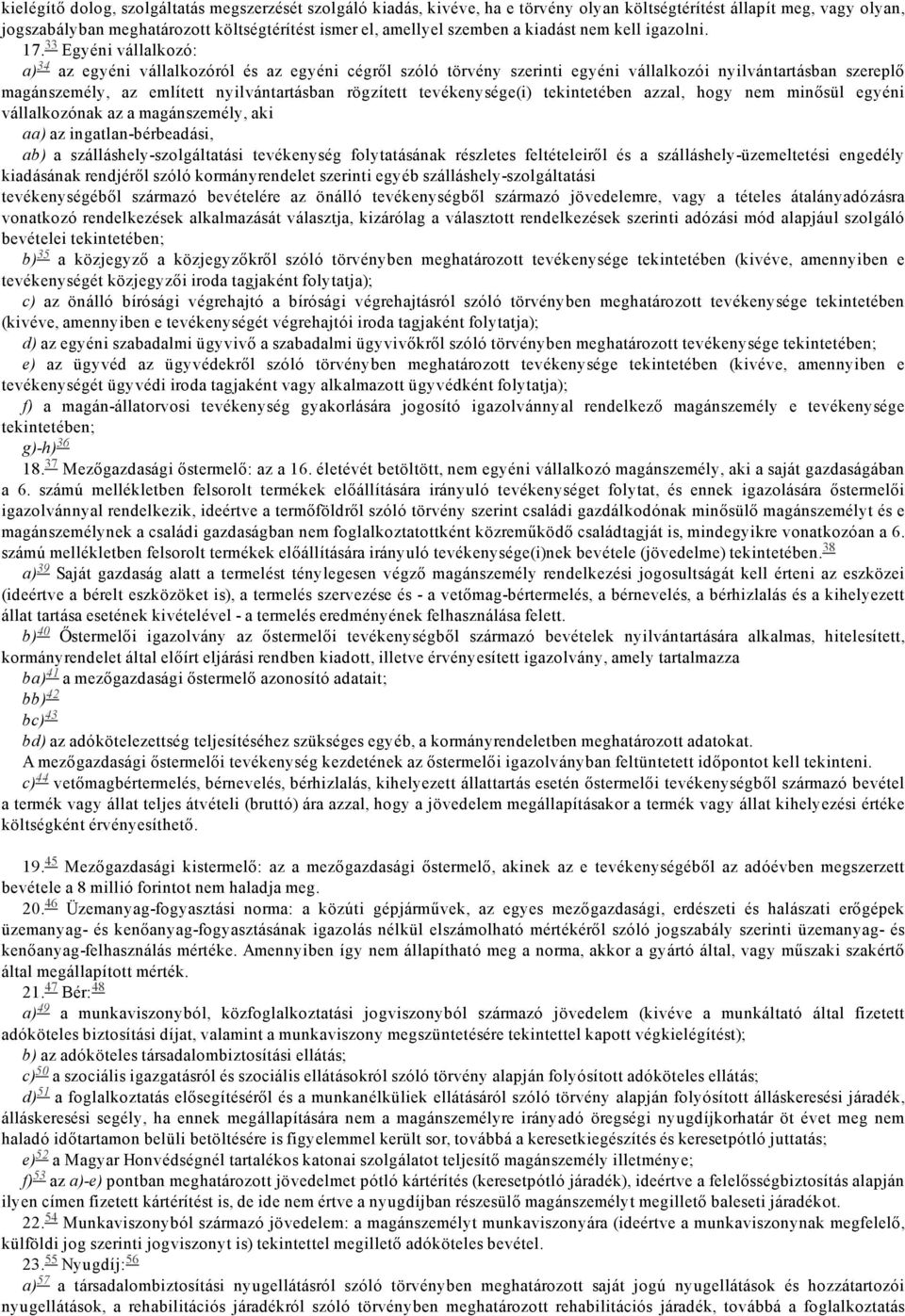 33 Egyéni vállalkozó: a) 34 az egyéni vállalkozóról és az egyéni cégről szóló törvény szerinti egyéni vállalkozói nyilvántartásban szereplő magánszemély, az említett nyilvántartásban rögzített