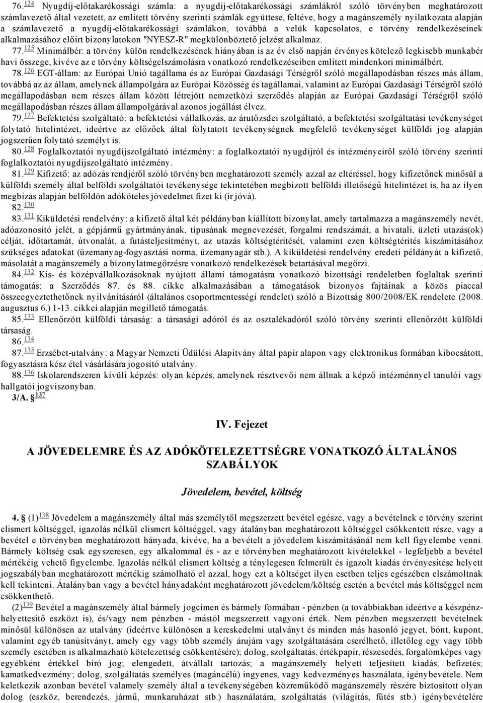 magánszemély nyilatkozata alapján a számlavezető a nyugdíj előtakarékossági számlákon, továbbá a velük kapcsolatos, e törvény rendelkezéseinek alkalmazásához előírt bizonylatokon "NYESZ R"