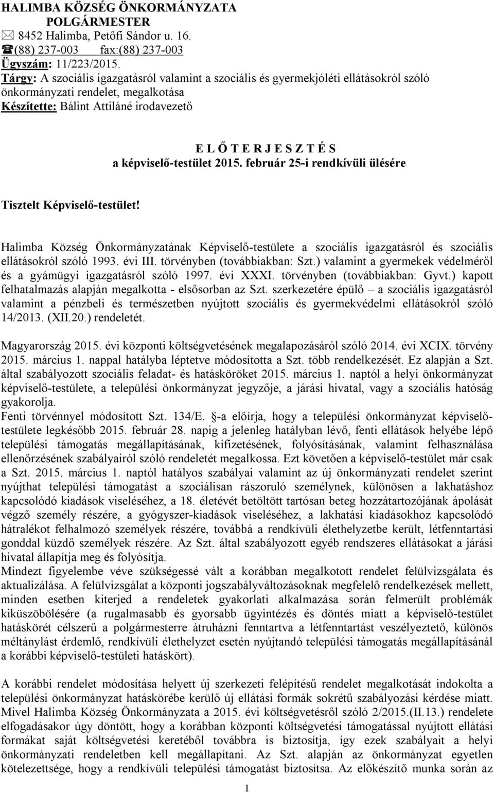 képviselő-testület 2015. február 25-i rendkívüli ülésére Tisztelt Képviselő-testület! Halimba Község Önkormányzatának Képviselő-testülete a szociális igazgatásról és szociális ellátásokról szóló 1993.