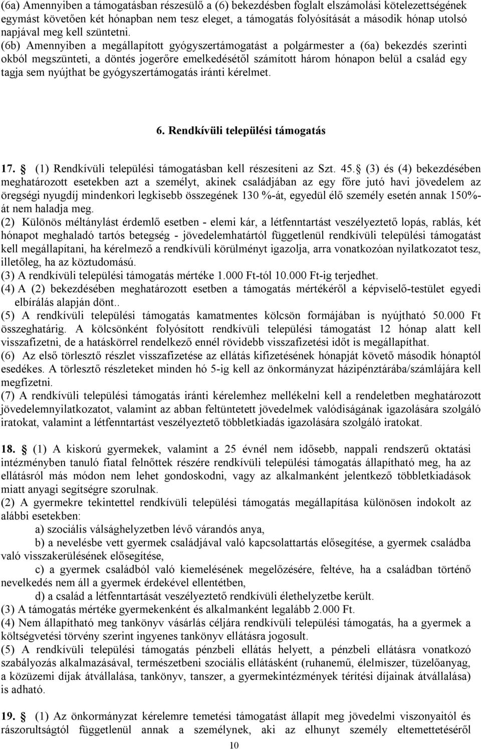 (6b) Amennyiben a megállapított gyógyszertámogatást a polgármester a (6a) bekezdés szerinti okból megszünteti, a döntés jogerőre emelkedésétől számított három hónapon belül a család egy tagja sem