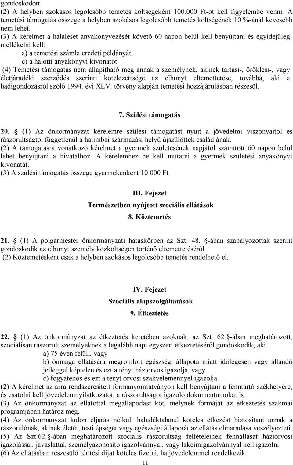 (3) A kérelmet a haláleset anyakönyvezését követő 60 napon belül kell benyújtani és egyidejűleg mellékelni kell: a) a temetési számla eredeti példányát, c) a halotti anyakönyvi kivonatot.