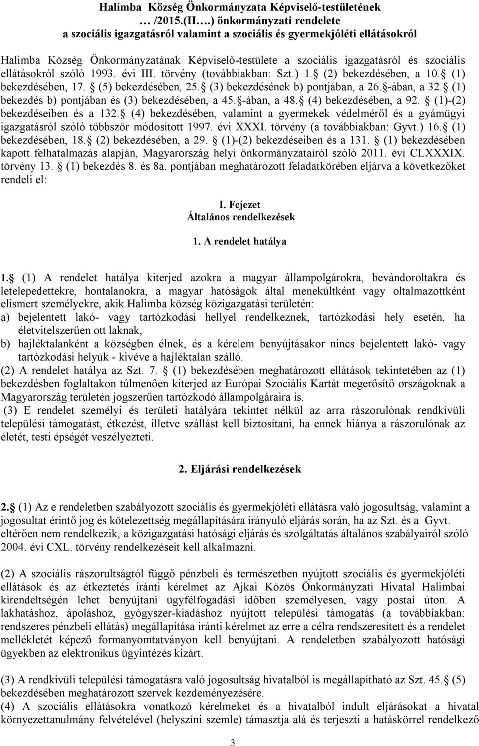 ellátásokról szóló 1993. évi III. törvény (továbbiakban: Szt.) 1. (2) bekezdésében, a 10. (1) bekezdésében, 17. (5) bekezdésében, 25. (3) bekezdésének b) pontjában, a 26. -ában, a 32.