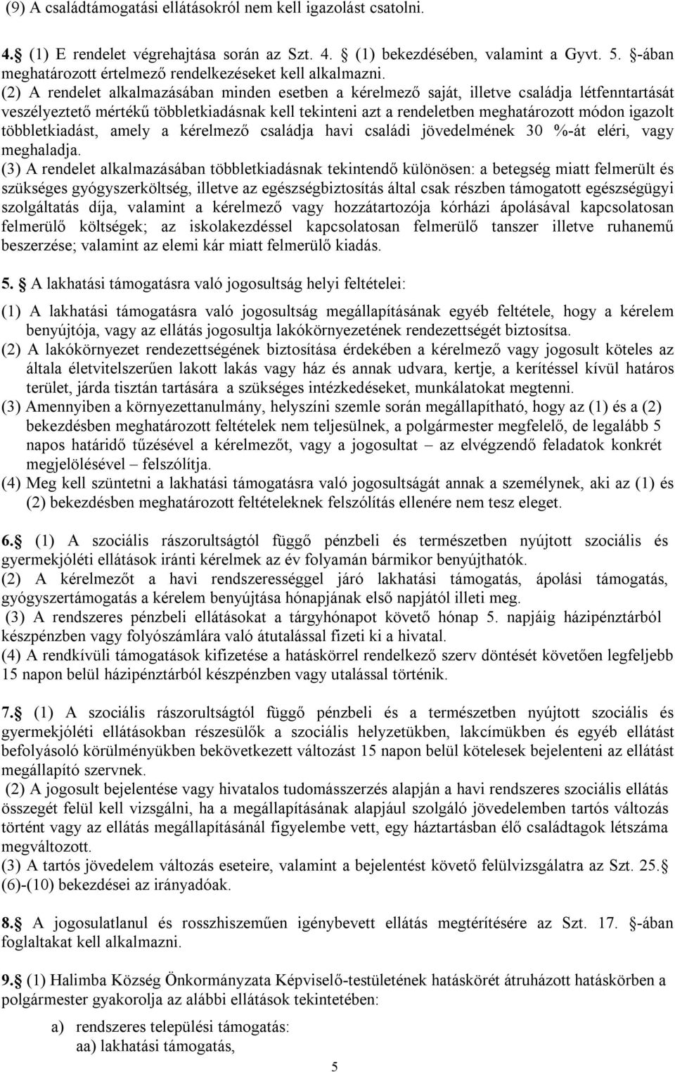 (2) A rendelet alkalmazásában minden esetben a kérelmező saját, illetve családja létfenntartását veszélyeztető mértékű többletkiadásnak kell tekinteni azt a rendeletben meghatározott módon igazolt