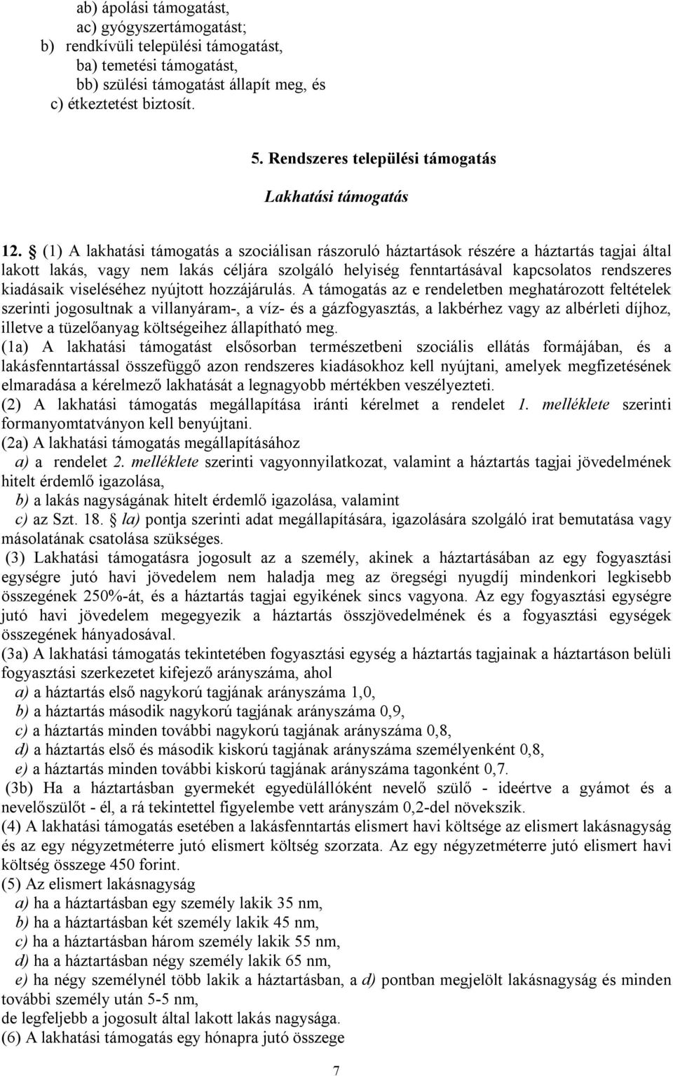 (1) A lakhatási támogatás a szociálisan rászoruló háztartások részére a háztartás tagjai által lakott lakás, vagy nem lakás céljára szolgáló helyiség fenntartásával kapcsolatos rendszeres kiadásaik