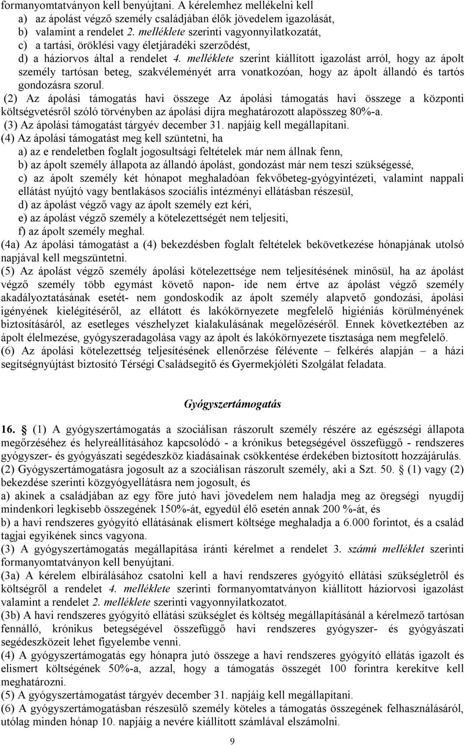 melléklete szerint kiállított igazolást arról, hogy az ápolt személy tartósan beteg, szakvéleményét arra vonatkozóan, hogy az ápolt állandó és tartós gondozásra szorul.