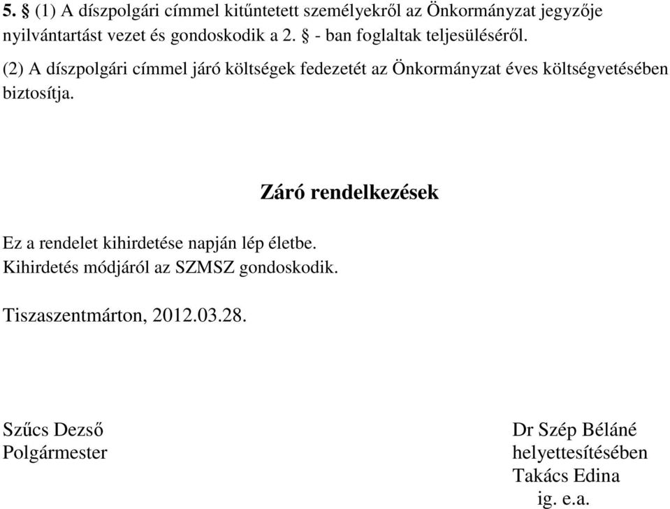 (2) A díszpolgári címmel járó költségek fedezetét az Önkormányzat éves költségvetésében biztosítja.