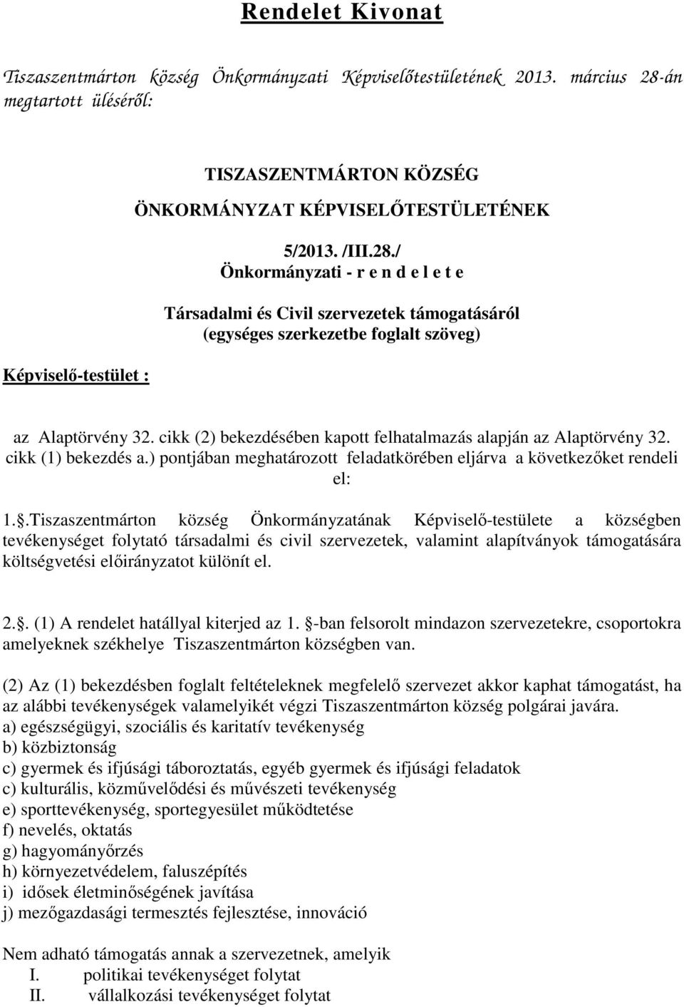 cikk (2) bekezdésében kapott felhatalmazás alapján az Alaptörvény 32. cikk (1) bekezdés a.) pontjában meghatározott feladatkörében eljárva a következőket rendeli el: 1.