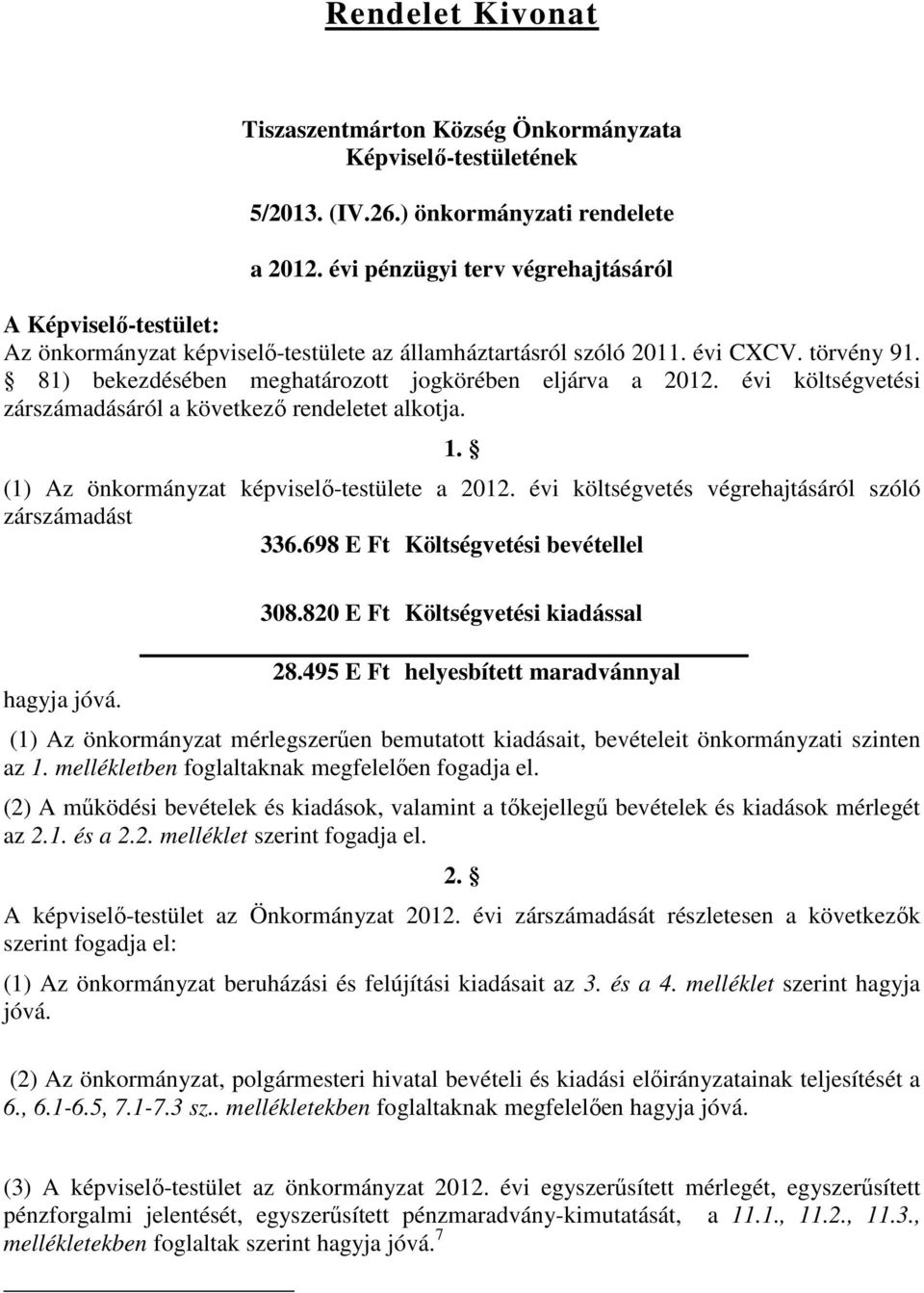 81) bekezdésében meghatározott jogkörében eljárva a 2012. évi költségvetési zárszámadásáról a következő rendeletet alkotja. 1. (1) Az önkormányzat képviselő-testülete a 2012.