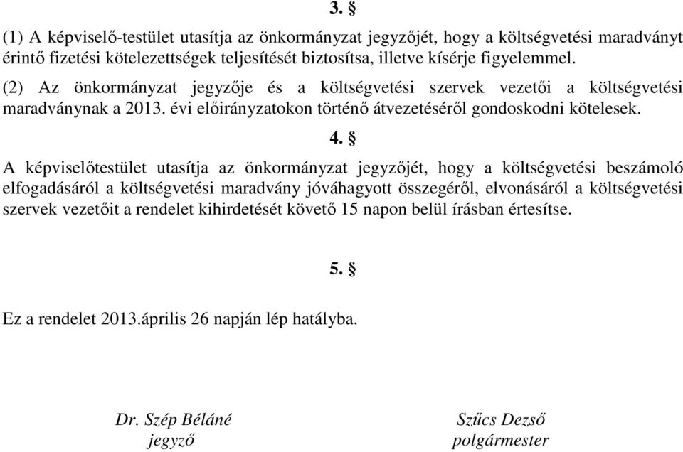 4. A képviselőtestület utasítja az önkormányzat jegyzőjét, hogy a költségvetési beszámoló elfogadásáról a költségvetési maradvány jóváhagyott összegéről, elvonásáról a