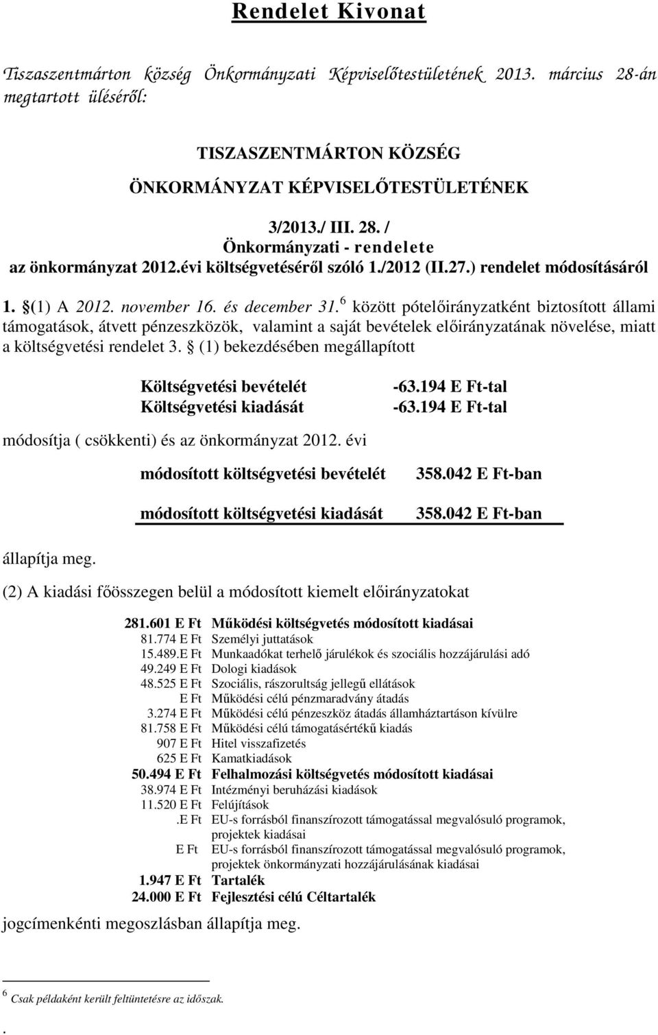 6 között pótelőirányzatként biztosított állami támogatások, átvett pénzeszközök, valamint a saját bevételek előirányzatának növelése, miatt a költségvetési rendelet 3.