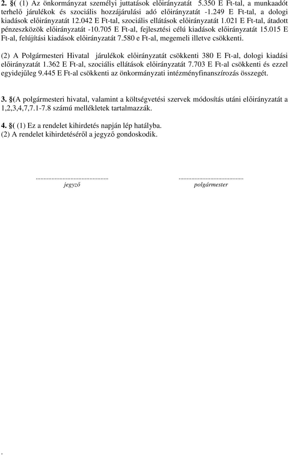 705 E Ft-al, fejlesztési célú kiadások előirányzatát 15.015 E Ft-al, felújítási kiadások előirányzatát 7.580 e Ft-al, megemeli illetve csökkenti.