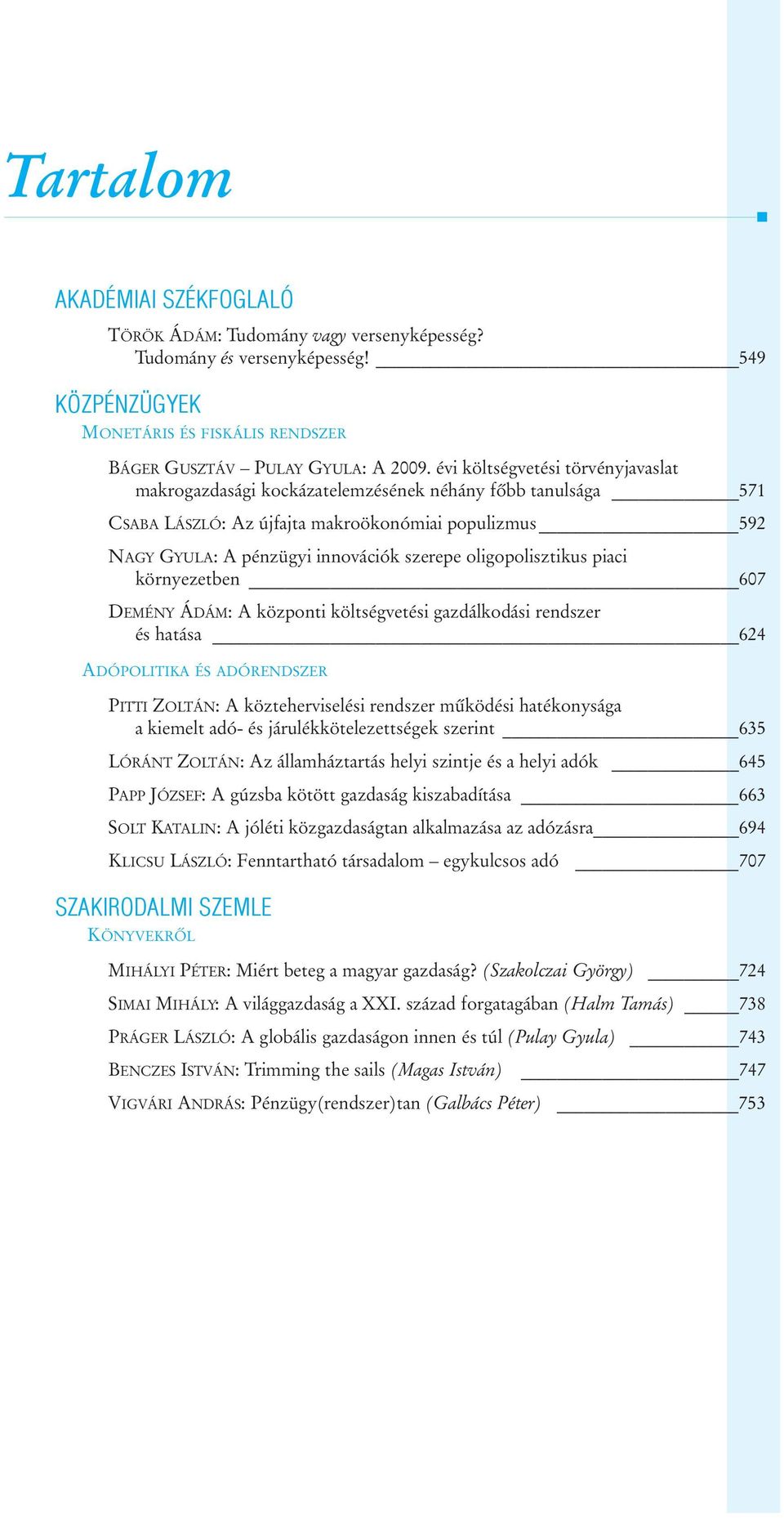 oligopolisztikus piaci környezetben 607 DEMÉNY ÁDÁM: A központi költségvetési gazdálkodási rendszer és hatása 624 ADÓPOLITIKA ÉS ADÓRENDSZER PITTI ZOLTÁN: A közteherviselési rendszer mûködési