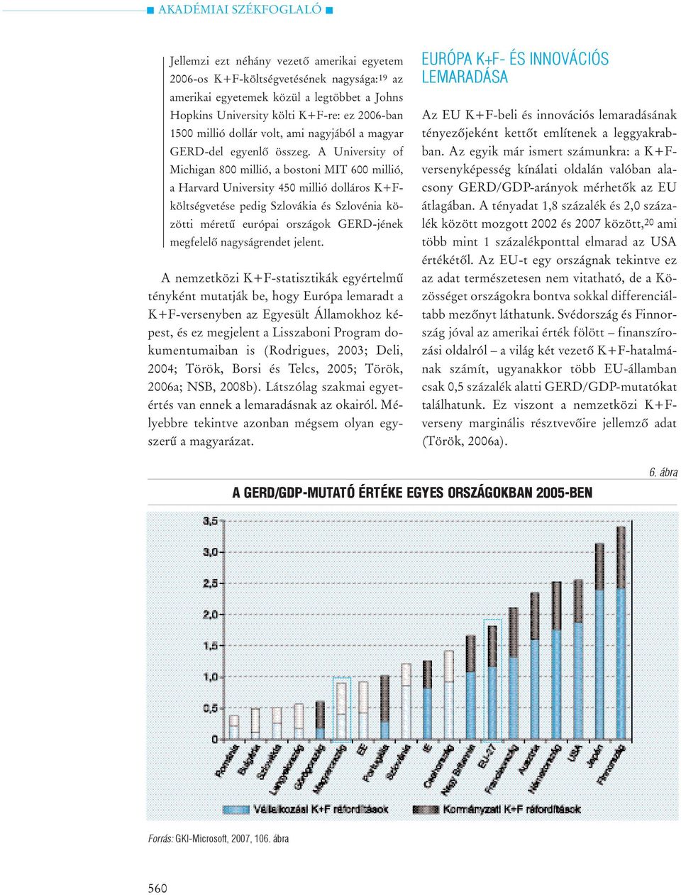 A University of Michigan 800 millió, a bostoni MIT 600 millió, a Harvard University 450 millió dolláros K+Fköltségvetése pedig Szlovákia és Szlovénia közötti méretû európai országok GERD-jének