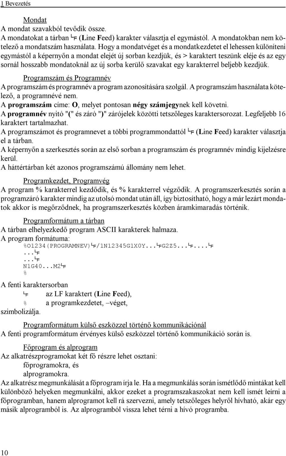 kerülő szavakat egy karakterrel beljebb kezdjük. Programszám és Programnév A programszám és programnév a program azonosítására szolgál. A programszám használata kötelező, a programnévé nem.