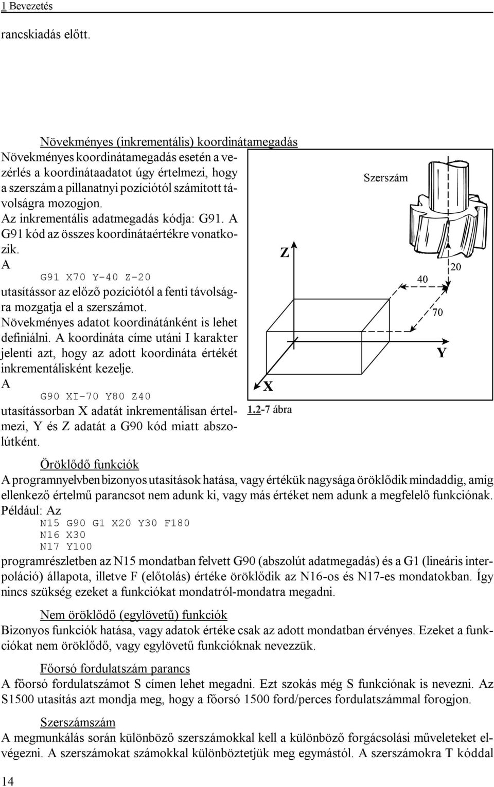 Az inkrementális adatmegadás kódja: G91. A G91 kód az összes koordinátaértékre vonatkozik. A G91 X70 Y-40 Z-20 utasítássor az előző pozíciótól a fenti távolságra mozgatja el a szerszámot.