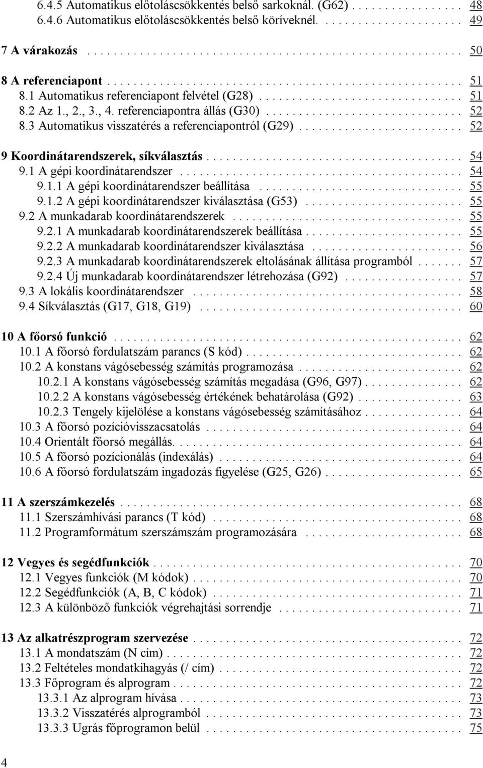 .. 52 9 Koordinátarendszerek, síkválasztás... 54 9.1 A gépi koordinátarendszer... 54 9.1.1 A gépi koordinátarendszer beállítása... 55 9.1.2 A gépi koordinátarendszer kiválasztása (G53)... 55 9.2 A munkadarab koordinátarendszerek.