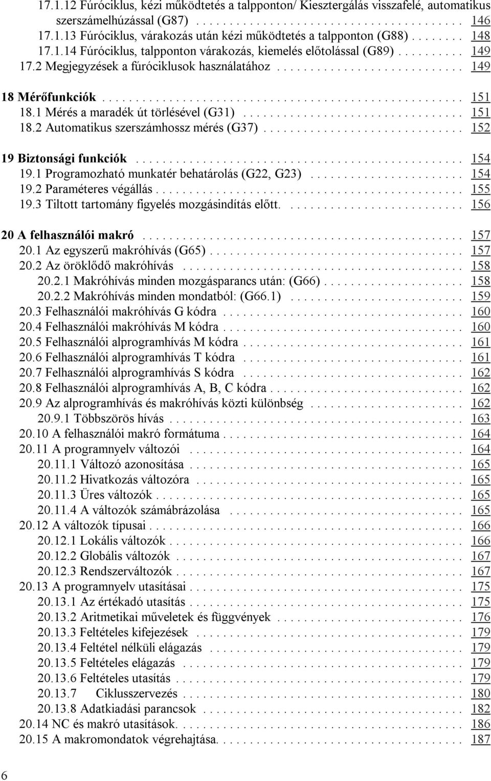 .. 152 19 Biztonsági funkciók... 154 19.1 Programozható munkatér behatárolás (G22, G23)... 154 19.2 Paraméteres végállás... 155 19.3 Tiltott tartomány figyelés mozgásindítás előtt.