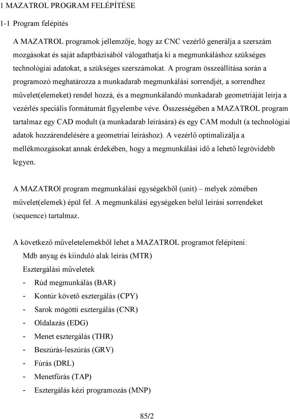 A program összeállítása során a programozó meghatározza a munkadarab megmunkálási sorrendjét, a sorrendhez művelet(elemeket) rendel hozzá, és a megmunkálandó munkadarab geometriáját leírja a vezérlés