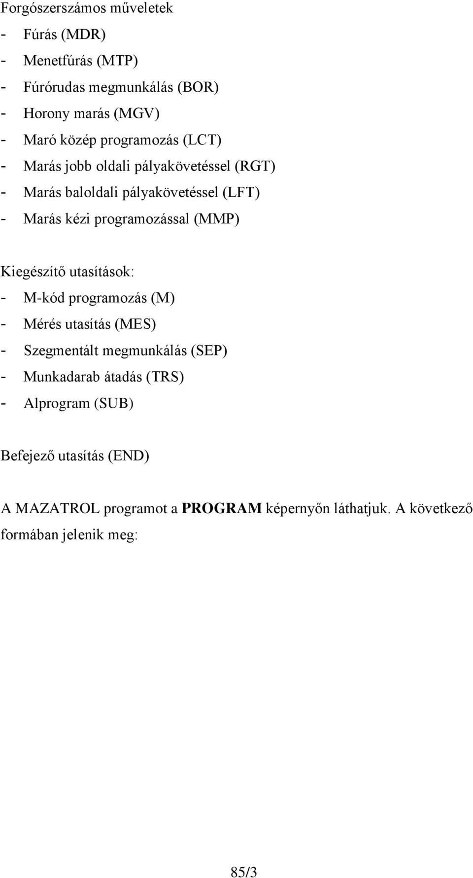 (MMP) Kiegészítő utasítások: - M-kód programozás (M) - Mérés utasítás (MES) - Szegmentált megmunkálás (SEP) - Munkadarab átadás