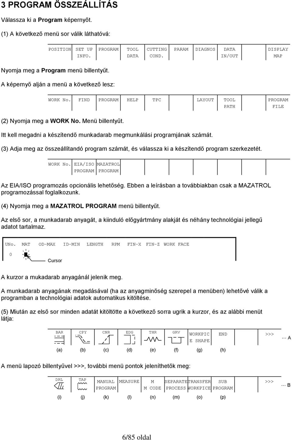 FIND PROGRAM HELP TPC LAYOUT TOOL PATH PROGRAM FILE (2) Nyomja meg a WORK No. Menü billentyűt. Itt kell megadni a készítendő munkadarab megmunkálási programjának számát.