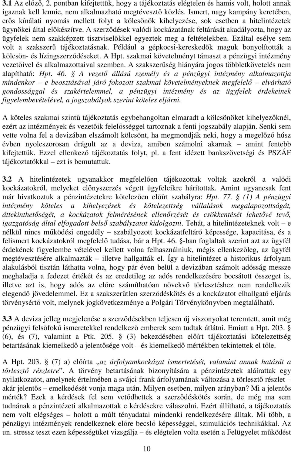 A szerződések valódi kockázatának feltárását akadályozta, hogy az ügyfelek nem szakképzett tisztviselőkkel egyeztek meg a feltételekben. Ezáltal esélye sem volt a szakszerű tájékoztatásnak.