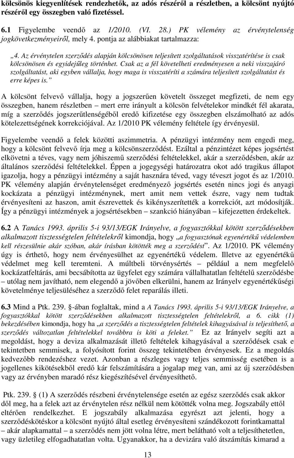 Az érvénytelen szerződés alapján kölcsönösen teljesített szolgáltatások visszatérítése is csak kölcsönösen és egyidejűleg történhet.