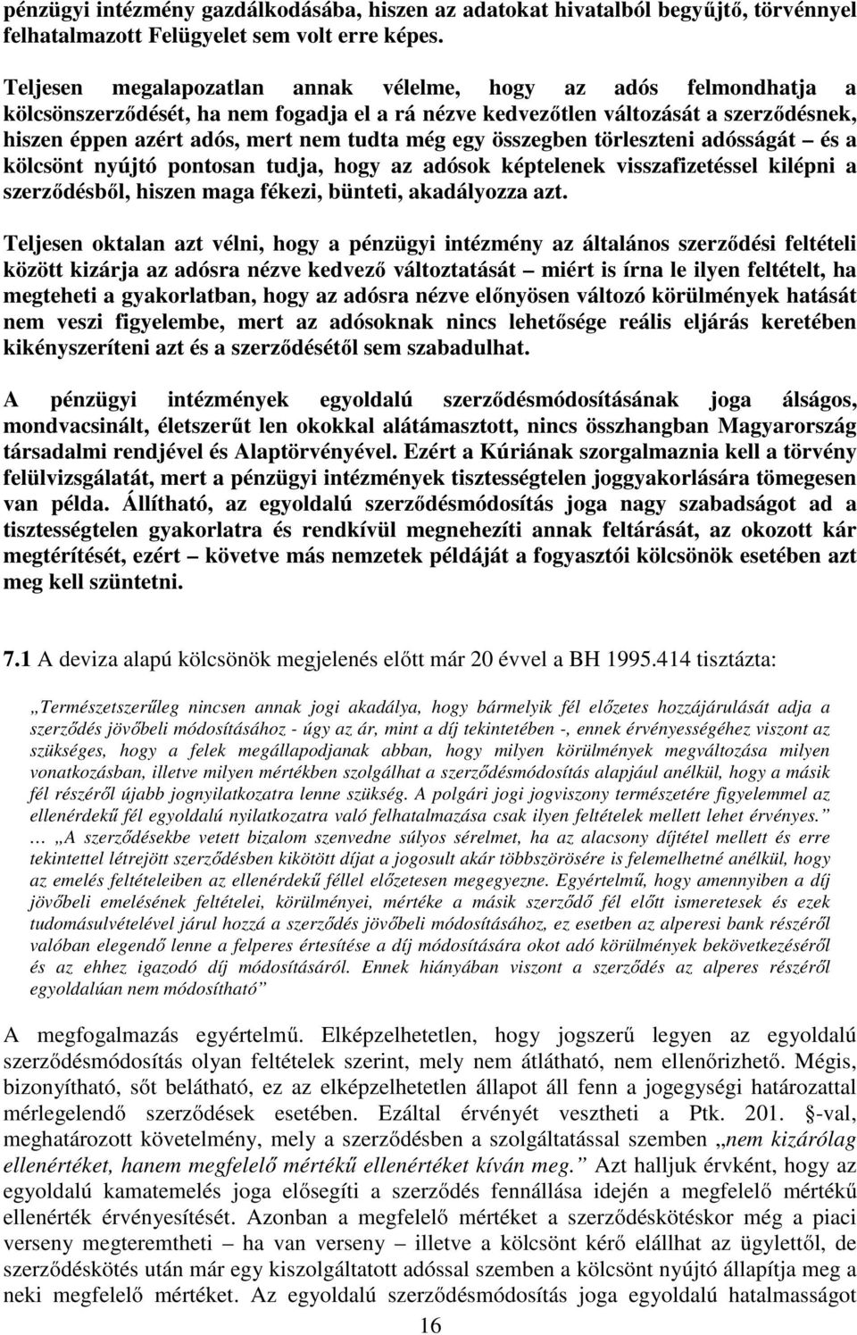 egy összegben törleszteni adósságát és a kölcsönt nyújtó pontosan tudja, hogy az adósok képtelenek visszafizetéssel kilépni a szerződésből, hiszen maga fékezi, bünteti, akadályozza azt.