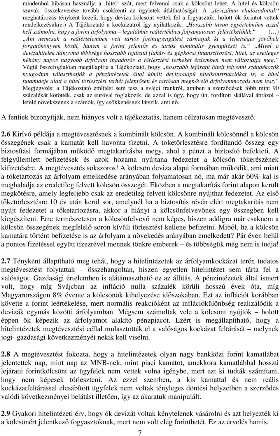 ) A Tájékoztató a kockázatról így nyilatkozik: Hosszabb távon egyértelműen azzal kell számolni, hogy a forint árfolyama legalábbis reálértékben folyamatosan felértékelődik.