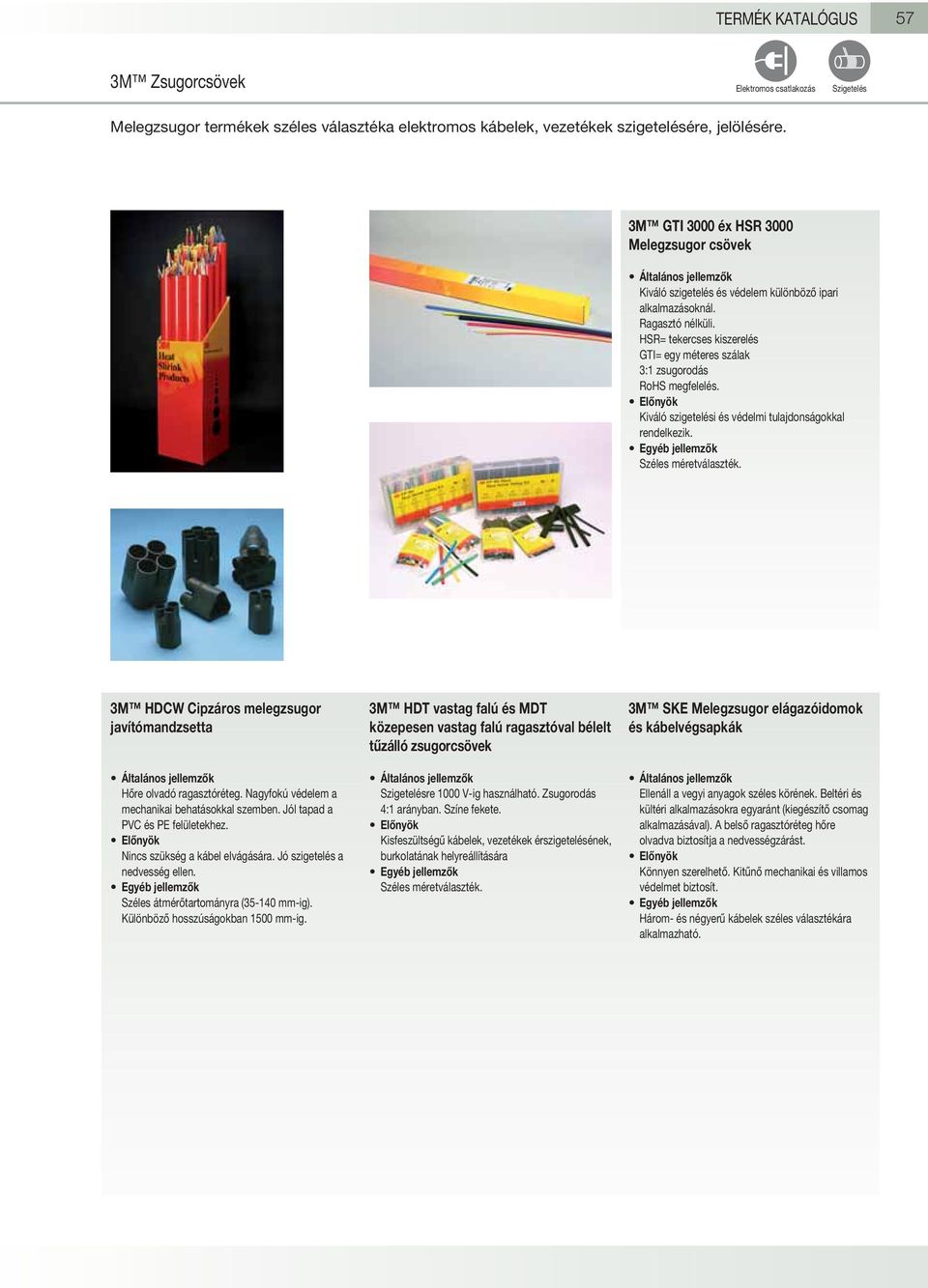 HSR= tekercses kiszerelés GTI= egy méteres szálak 3:1 zsugorodás RoHS megfelelés. Kiváló szigetelési és védelmi tulajdonságokkal rendelkezik. Széles méretválaszték.