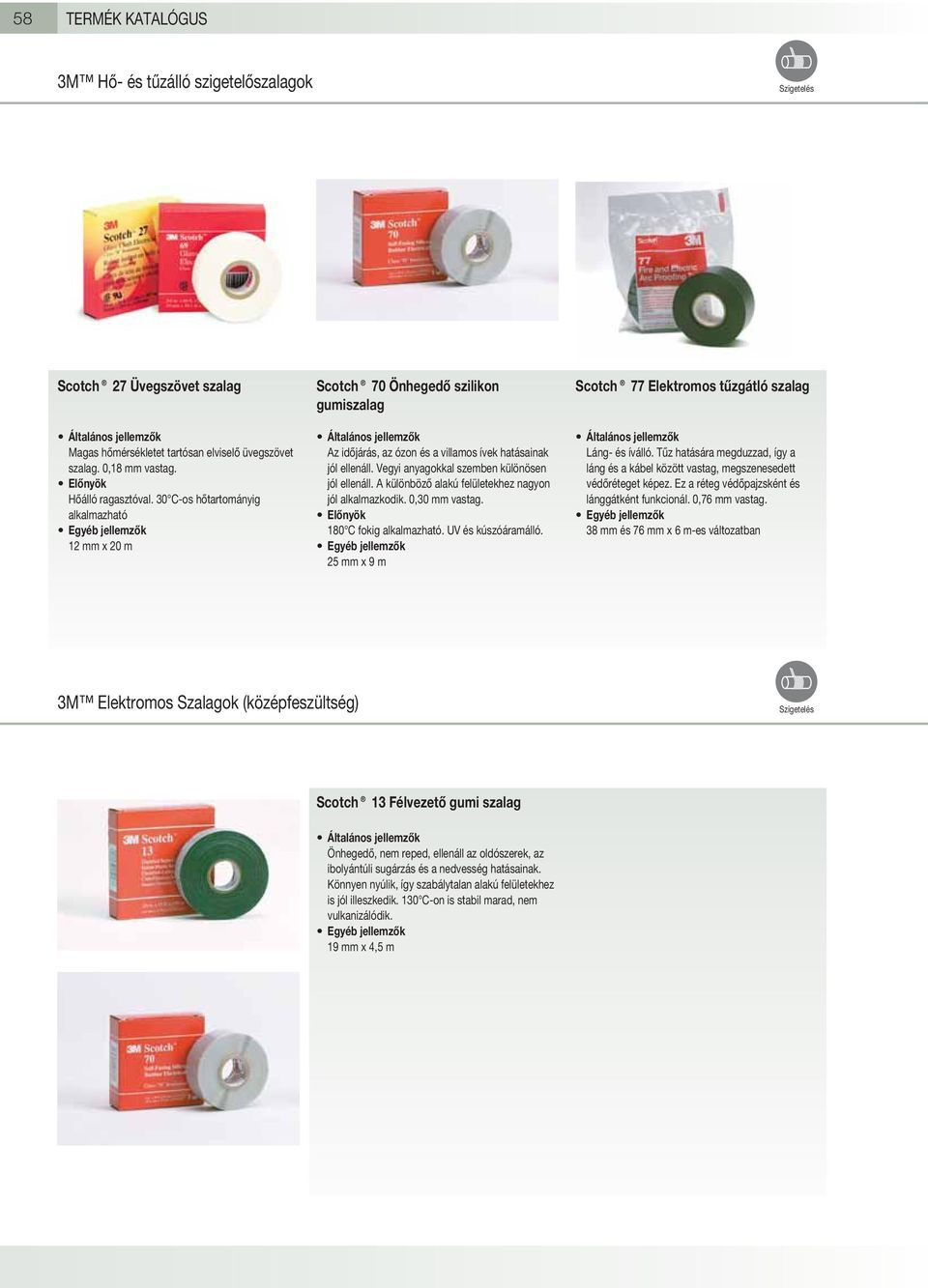A különböző alakú felületekhez nagyon jól alkalmazkodik. 0,30 mm vastag. 180 C fokig alkalmazható. UV és kúszóáramálló. 25 mm x 9 m Scotch 77 Elektromos tűzgátló szalag Láng- és íválló.