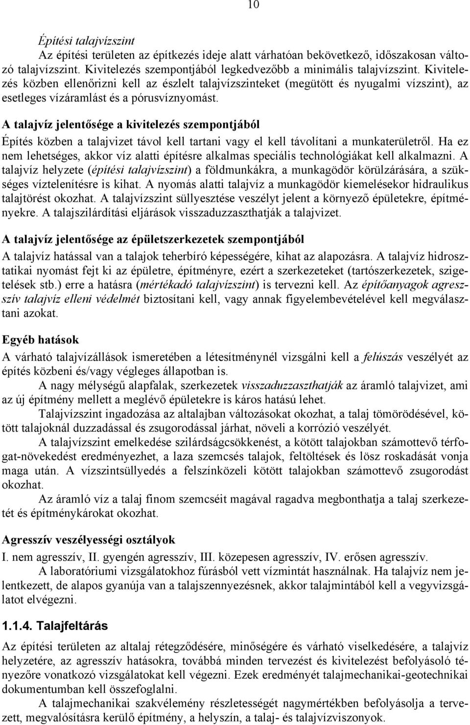 A talajvíz jelentősége a kivitelezés szempontjából Építés közben a talajvizet távol kell tartani vagy el kell távolítani a munkaterületről.