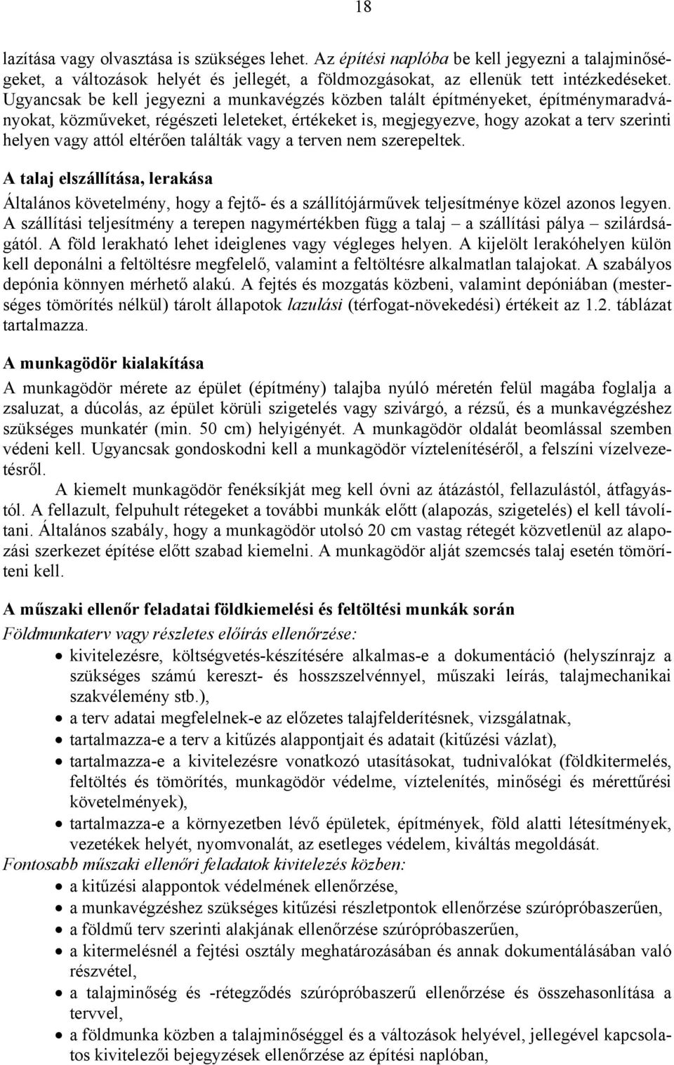 eltérően találták vagy a terven nem szerepeltek. A talaj elszállítása, lerakása Általános követelmény, hogy a fejtő- és a szállítójárművek teljesítménye közel azonos legyen.