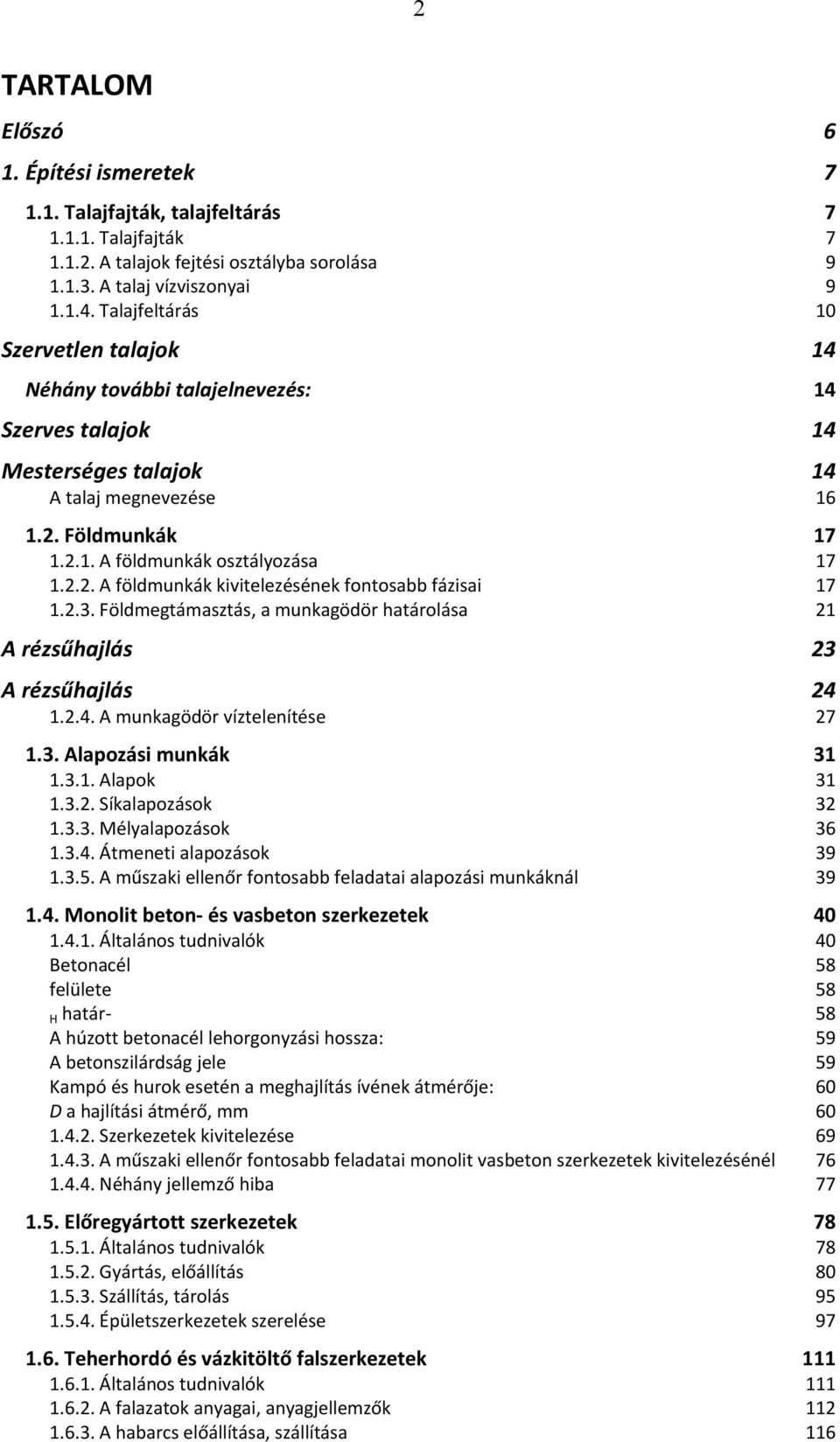 2.3. Földmegtámasztás, a munkagödör határolása 21 A rézsűhajlás 23 A rézsűhajlás 24 1.2.4. A munkagödör víztelenítése 27 1.3. Alapozási munkák 31 1.3.1. Alapok 31 1.3.2. Síkalapozások 32 1.3.3. Mélyalapozások 36 1.